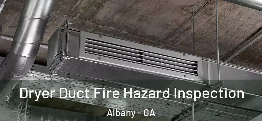  Dryer Duct Fire Hazard Inspection Albany - GA