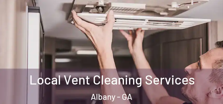 Local Vent Cleaning Services Albany - GA