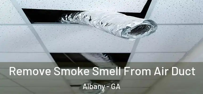  Remove Smoke Smell From Air Duct Albany - GA
