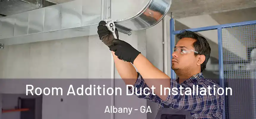  Room Addition Duct Installation Albany - GA