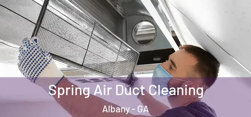 Spring Air Duct Cleaning Albany - GA